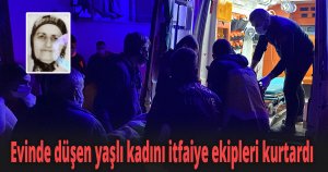 Evinde düşen yaşlı kadını itfaiye ekipleri kurtardı