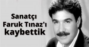 Sanatçı Faruk Tınaz'ı kaybettik