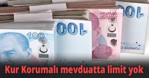 Kur Korumalı mevduatta limit yok