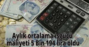 Aylık ortalama işgücü maliyeti 5Bin 194 lira  oldu