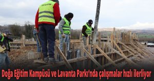 Doğa Eğitim Kampüsü ve Lavanta Parkı’nda çalışmalar hızlı ilerliyor