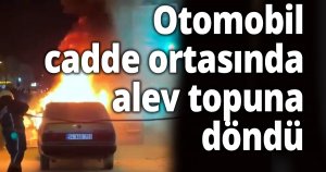 Otomobil cadde ortasında alev topuna döndü