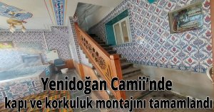  Yenidoğan Camii’nde  kapı ve korkuluk montajını tamamlandı