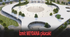 İzmit MEYDANA çıkacak!
