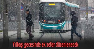 Yılbaşı gecesinde ek sefer düzenlenecek