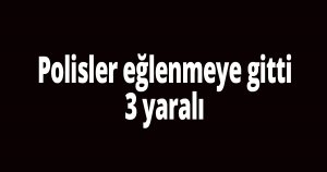 Polisler eğlenmeye gitti