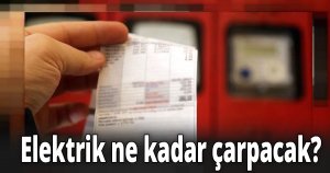 Elektrik ne kadar çarpacak?