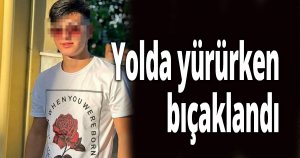 Yolda yürürken bıçaklandı