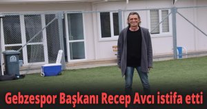 Gebzespor Başkanı Recep Avcı istifa etti
