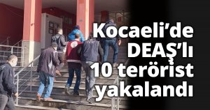 Kocaeli’de DEAŞ’lı 10 terörist yakalandı