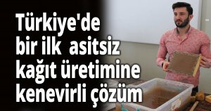 Türkiye'de bir ilk, asitsiz kağıt üretimine kenevirli çözüm