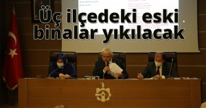  Üç ilçedeki eski binalar yıkılacak