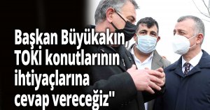 Başkan Büyükakın, ''Bayındırlık TOKİ konutlarının ihtiyaçlarına cevap vereceğiz''