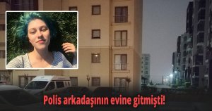 Polis arkadaşının evine gitmişti!