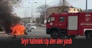 Seyir halindeki cip alev alev yandı
