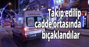 Takip edilip cadde ortasında bıçaklandılar