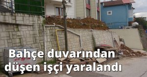 Bahçe duvarından düşen işçi yaralandı