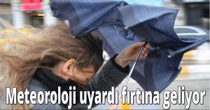 Meteoroloji uyardı Fırtına geliyor