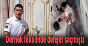 Dernek lokalinde dehşet saçmıştı