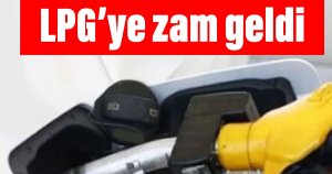 LPG'ye zam geldi