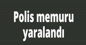 Polis memuru yaralandı
