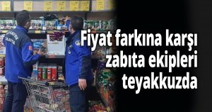 Fiyat farkına karşı zabıta ekipleri teyakkuzda