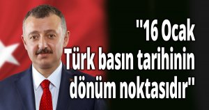 ''16 Ocak, Türk basın tarihinin dönüm noktasıdır''