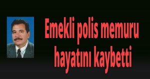 Emekli polis hayatını kaybetti