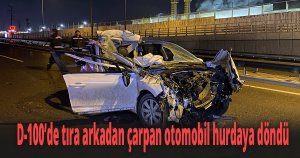 D-100’de tıra arkadan çarpan otomobil hurdaya döndü
