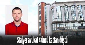 Stajyer avukat 4’üncü kattan düştü