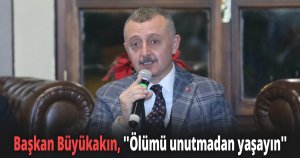 Başkan Büyükakın, ''Ölümü unutmadan yaşayın''