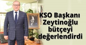 KSO Başkanı Zeytinoğlu bütçeyi değerlendirdi