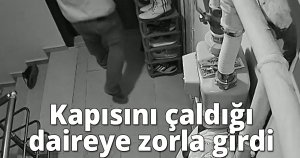  Kapısını çaldığı daireye zorla girdi