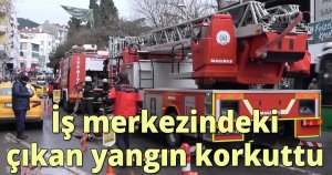 İş merkezindeki çıkan yangın korkuttu