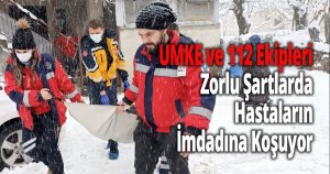 UMKE ve 112 Ekipleri Zorlu Şartlarda Hastaların İmdadına Koşuyor