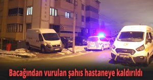 Bacağından vurulan şahıs hastaneye kaldırıldı