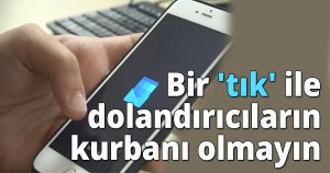 Bir 'tık' ile dolandırıcıların kurbanı olmayın