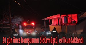 20 gün önce komşusunu öldürmüştü