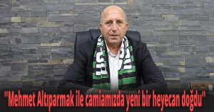 ''Mehmet Altıparmak ile camiamızda yeni bir heyecan doğdu''