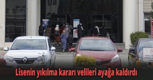 Lisenin yıkılma kararı velileri ayağa kaldırdı