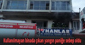 Kullanılmayan binada çıkan yangın paniğe sebep oldu