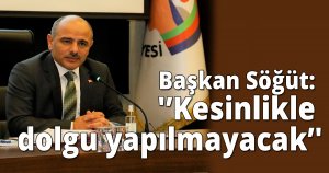 Başkan Söğüt: 'Kesinlikle dolgu yapılmayacak'