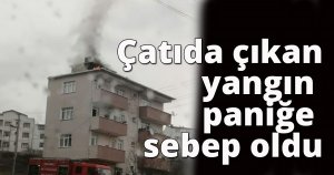 Çatıda çıkan yangın paniğe sebep oldu