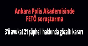 Ankara merkezli Polis Akademisinde FETÖ soruşturma