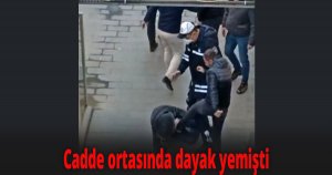 Cadde ortasında dayak yemişti