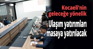 Kocaeli’nin geleceğe yönelik ulaşım yatırımları masaya yatırılacak