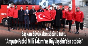 Başkan Büyükakın sözünü tuttu ''Ampute Futbol Milli Takımı’na Büyükşehir’den otobüs''