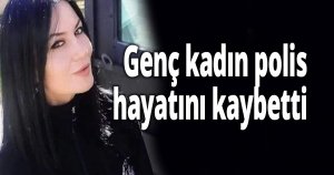 Genç kadın polis hayatını kaybetti