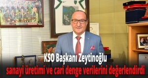 KSO Başkanı Zeytinoğlu sanayi üretimi ve cari denge verilerini değerlendirdi