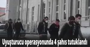 Uyuşturucu operasyonunda 4 şahıs tutuklandı